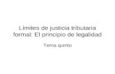 Límites de justicia tributaria formal: El principio de legalidad Tema quinto.
