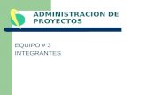 ADMINISTRACION DE PROYECTOS EQUIPO # 3 INTEGRANTES.