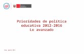 Prioridades de política educativa 2012-2016 Lo avanzado Lima, agosto 2012.