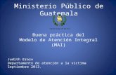 Ministerio Público de Guatemala Buena práctica del Modelo de Atención Integral (MAI) Judith Erazo Departamento de atención a la víctima Septiembre 2013.