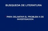 BUSQUEDA DE LITERATURA PARA DELIMITAR EL PROBLEM A DE INVESTIGACION.