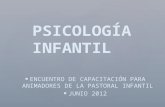ENCUENTRO DE CAPACITACIÓN PARA ANIMADORES DE LA PASTORAL INFANTIL  JUNIO 2012 PSICOLOGÍ A INFANTIL.