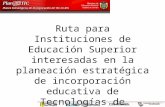 Ruta para Instituciones de Educación Superior interesadas en la planeación estratégica de incorporación educativa de Tecnologías de Información y Comunicación.