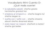 Vocabulario Mini Cuento D- ¡Qué mala suerte! la saluda/la saludó- she/he greets her/she/he greeted her empieza a/ empezó a – she/he begins to/ she/he began.
