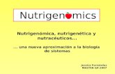 Nutrigen mics Jessica Fernández MASTER GP-2007 Nutrigenómica, nutrigenética y nutracéuticos...... una nueva aproximación a la biología de sistemas.