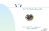 5 ‘S GUIA DE CURSO BÁSICO Universidad Tecnológica de Aguascalientes MC-SGC-02 Revisión No. 0 Fecha Revisión 8/11/02.