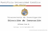 Vicerrectoría de Investigación Dirección de Innovación Alfonso Cruz N. Santiago, 1ro de Septiembre 2011 Pontificia Universidad Católica de Chile Dirección.