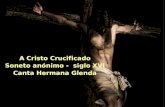 A Cristo Crucificado Soneto anónimo - siglo XVI Canta Hermana Glenda.