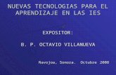 NUEVAS TECNOLOGIAS PARA EL APRENDIZAJE EN LAS IES EXPOSITOR: B. P. OCTAVIO VILLANUEVA Navojoa, Sonora. Octubre 2008.