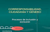 CORRESPONSABILIDAD, CIUDADANÍA Y GÉNERO Procesos de inclusión y exclusión .