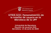 GTBiB-SOD: Personalización de la interfaz de usuario en la Biblioteca de la UPF Universitat de Barcelona Reunión de usuarios SOD Barcelona, 13 de junio.
