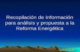 1 Recopilación de Información para análisis y propuesta a la Reforma Energética Ing. Javier González Lara jglezl@yahoo.com.mx.