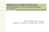Medidas post conflicto: Reparación, judicialización, restitución de derechos en el Perú Rafael Barrantes Segura Módulo: Memoria, reparación, olvido.