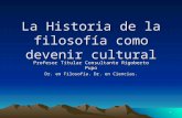1 La Historia de la filosofía como devenir cultural Profesor Titular Consultante Rigoberto Pupo Dr. en Filosofía. Dr. en Ciencias.