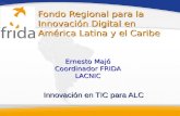 Fondo Regional para la Innovación Digital en América Latina y el Caribe Innovación en TIC para ALC Ernesto Majó Coordinador FRIDA LACNIC.
