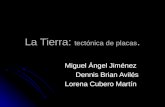 La Tierra: tectónica de placas. Miguel Ángel Jiménez Dennis Brian Avilés Lorena Cubero Martín.
