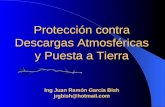 Protección contra Descargas Atmosféricas y Puesta a Tierra Ing Juan Ramón García Bish jrgbish@hotmail.com.