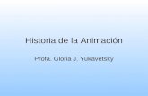 Historia de la Animación Profa. Gloria J. Yukavetsky.