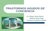TRASTORNOS AGUDOS DE CONCIENCIA Dr. Walter Borja Rojas Médico Neurólogo Instituto Geriátrico Militar.