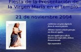 Fiesta de la Presentación de la Virgen María en el templo. 21 de noviembre 2004 Celebremos con gran alegría la fiesta de nuestra patrona. Abramos nuestro.