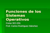 Funciones de los Sistemas Operativos Curso SCI-231 Prof. Carlos Rodríguez Sánchez.