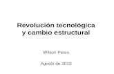 Revolución tecnológica y cambio estructural Wilson Peres Agosto de 2013.