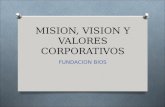 MISION, VISION Y VALORES CORPORATIVOS FUNDACION BIOS.