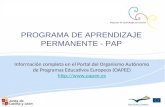 PROGRAMA DE APRENDIZAJE PERMANENTE - PAP Información completa en el Portal del Organismo Autónomo de Programas Educativos Europeos (OAPEE) .