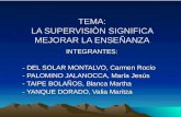 TEMA: LA SUPERVISIÒN SIGNIFICA MEJORAR LA ENSEÑANZA INTEGRANTES: - DEL SOLAR MONTALVO, Carmen Rocío - PALOMINO JALANOCCA, María Jesús - TAIPE BOLAÑOS,