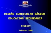 1 Febrero, 2005 DISEÑO CURRICULAR BÁSICO EDUCACIÓN SECUNDARIA DINESST MINISTERIO DE EDUCACIÓN ViceMinisterio de Gestión Pedagógica D I N E S S T.