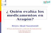 ¿ Quién evalúa los medicamentos en Aragón? Reyes Abad Sazatornil 8º Curso de Evaluación y selección de medicamentos 7 de mayo de 2010 Palma de Mallorca.