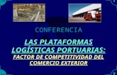 CONFERENCIA LAS PLATAFORMAS LOGÍSTICAS PORTUARIAS: FACTOR DE COMPETITIVIDAD DEL COMERCIO EXTERIOR.