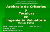 Arbitraje de Criterios y Técnicas en Ingeniería Valuatoria Metodo Delfos MBSc. Francisco Martín. Octubre 2005 Soitave nº 190 fico8008@yahoo.com Trabajo.