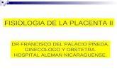 FISIOLOGIA DE LA PLACENTA II DR FRANCISCO DEL PALACIO PINEDA. GINECOLOGO Y OBSTETRA. HOSPITAL ALEMAN NICARAGUENSE.