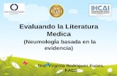 Evaluando la Literatura Medica (NeumologÍa basada en la evidencia) Dra. Virginia Rodríguez Funes, FACS.