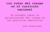 Las rutas del cuerpo en el currículo nacional Un estudio sobre la socialización del cuerpo en las políticas educativas Jose L. Rosales Lassús.