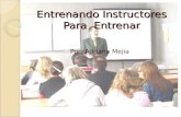 Entrenando Instructores Para Entrenar Por: Adriana Mejia.
