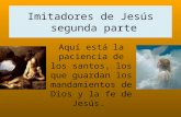 Imitadores de Jesús segunda parte Aquí está la paciencia de los santos, los que guardan los mandamientos de Dios y la fe de Jesús.