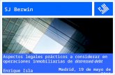 SJ Berwin Aspectos legales prácticos a considerar en operaciones inmobiliarias de distressed debt Enrique Isla Madrid, 19 de mayo de 2011.