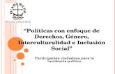 Participación ciudadana para la incidencia política Políticas con enfoque de Derechos, Género, Interculturalidad e Inclusión Social.
