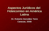 Aspectos Jurídicos del Fideicomiso en América Latina Dr. Roberto González Torre Caracas, 2008.