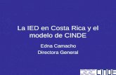 La IED en Costa Rica y el modelo de CINDE Edna Camacho Directora General.