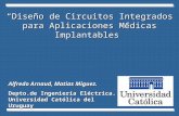 Diseño de Circuitos Integrados para Aplicaciones Médicas Implantables Alfredo Arnaud, Matias Miguez. Depto.de Ingeniería Eléctrica. Universidad Católica.