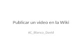Publicar un video en la Wiki 6C_Blanco_David. Este es un video tutorial sobre como insertar videos de los distintos autores en la wiki, para los cuales.