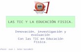 Profesor: Juan J. Soler Sarradell LAS TIC Y LA EDUCACIÓN FISICA. Innovación, investigación y evaluación Con las TIC en Educación Física.