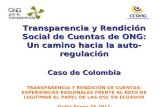 Transparencia y Rendición Social de Cuentas de ONG: Un camino hacia la auto-regulación Caso de Colombia TRANSPARENCIA Y RENDICIÓN DE CUENTAS: EXPERIENCIAS.