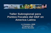 Taller Subregional para Puntos Focales del GEF en America Latina 1-2 Octubre, 2008 Programa del Banco Mundial.