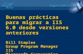 Buenas prácticas para migrar a IIS 6.0 desde versiones anteriores Bill Staples Group Program Manager IIS Microsoft Corporation.