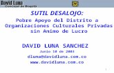 1 SUTIL DESALOJO: Pobre Apoyo del Distrito a Organizaciones Culturales Privadas sin Animo de Lucro DAVID LUNA SANCHEZ Junio 10 de 2003 dluna@davidluna.com.co.