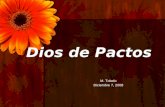 Dios de Pactos M. Toledo Diciembre 7, 2008. ¿Qué es un pacto? La Biblia se divide en Viejo Testamento y Nuevo Testamento- ésto indica que el pacto de.